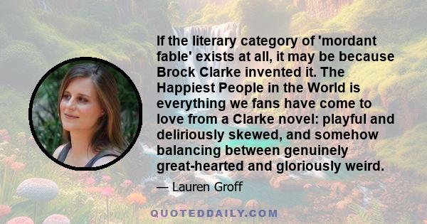 If the literary category of 'mordant fable' exists at all, it may be because Brock Clarke invented it. The Happiest People in the World is everything we fans have come to love from a Clarke novel: playful and