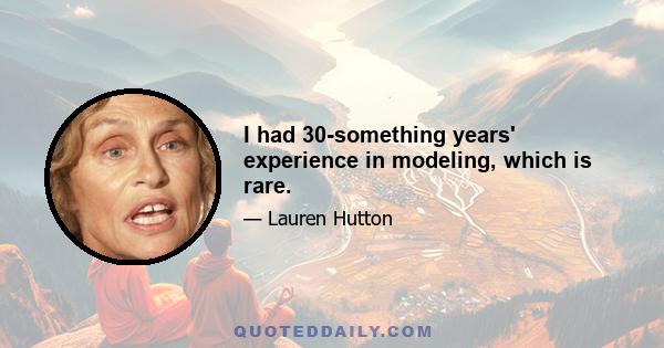 I had 30-something years' experience in modeling, which is rare.