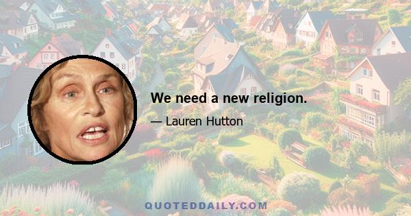 We need a new religion.