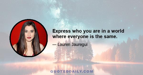 Express who you are in a world where everyone is the same.