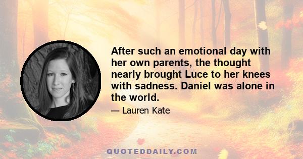 After such an emotional day with her own parents, the thought nearly brought Luce to her knees with sadness. Daniel was alone in the world.