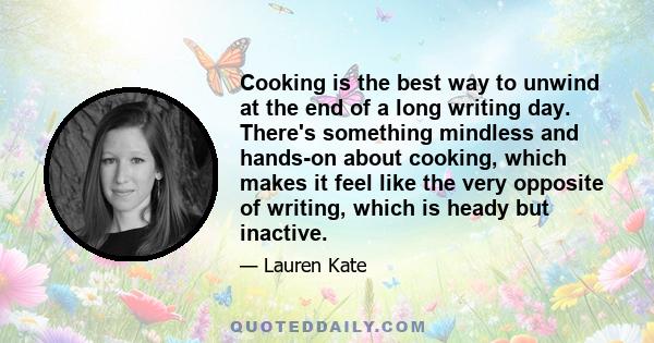 Cooking is the best way to unwind at the end of a long writing day. There's something mindless and hands-on about cooking, which makes it feel like the very opposite of writing, which is heady but inactive.