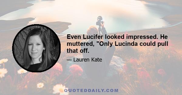 Even Lucifer looked impressed. He muttered, Only Lucinda could pull that off.