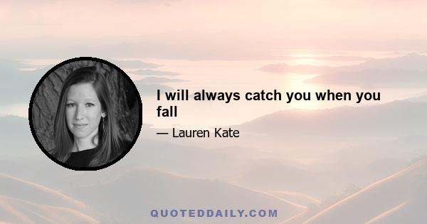 I will always catch you when you fall