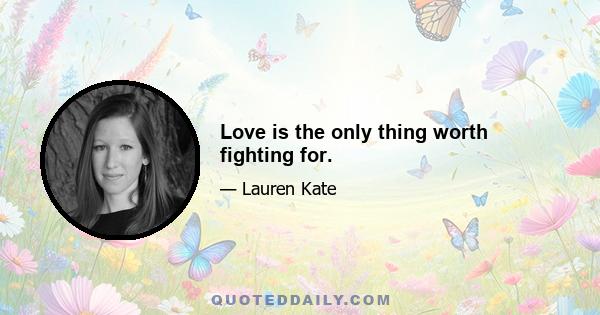 Love is the only thing worth fighting for.