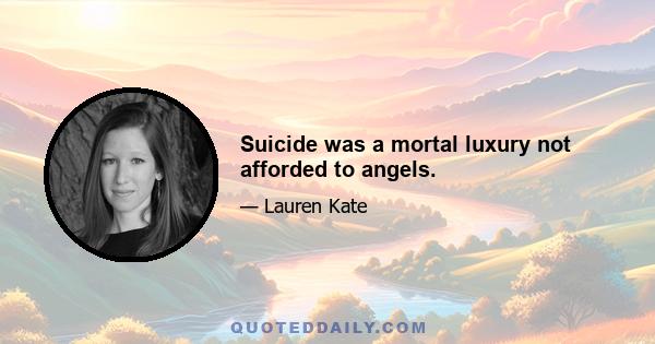 Suicide was a mortal luxury not afforded to angels.