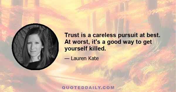 Trust is a careless pursuit at best. At worst, it's a good way to get yourself killed.