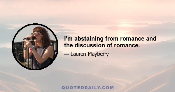 I'm abstaining from romance and the discussion of romance.