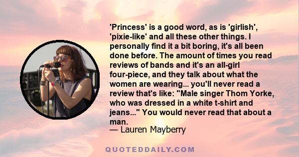 'Princess' is a good word, as is 'girlish', 'pixie-like' and all these other things. I personally find it a bit boring, it's all been done before. The amount of times you read reviews of bands and it's an all-girl