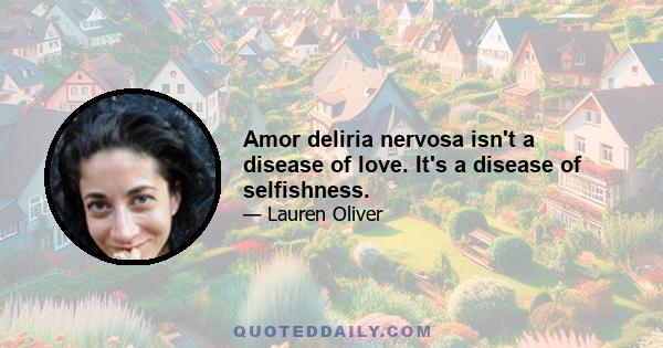 Amor deliria nervosa isn't a disease of love. It's a disease of selfishness.