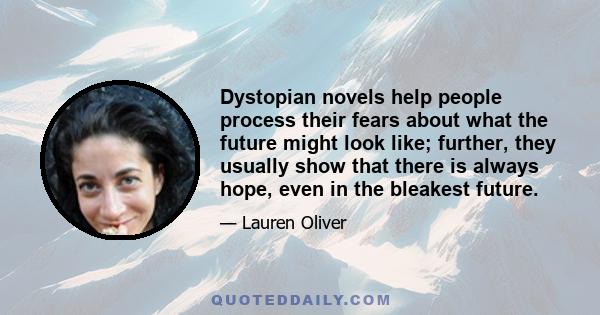 Dystopian novels help people process their fears about what the future might look like; further, they usually show that there is always hope, even in the bleakest future.