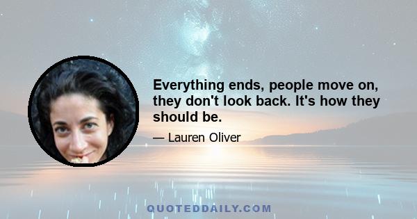 Everything ends, people move on, they don't look back. It's how they should be.