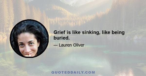 Grief is like sinking, like being buried.