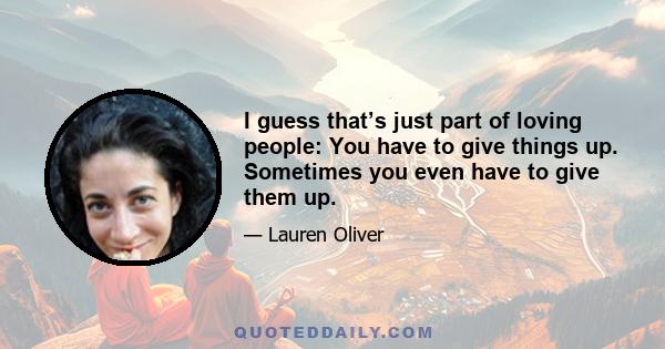 I guess that’s just part of loving people: You have to give things up. Sometimes you even have to give them up.