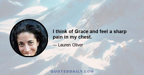 I think of Grace and feel a sharp pain in my chest.