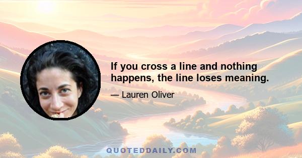 If you cross a line and nothing happens, the line loses meaning.