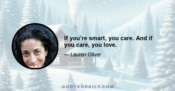 If you’re smart, you care. And if you care, you love.