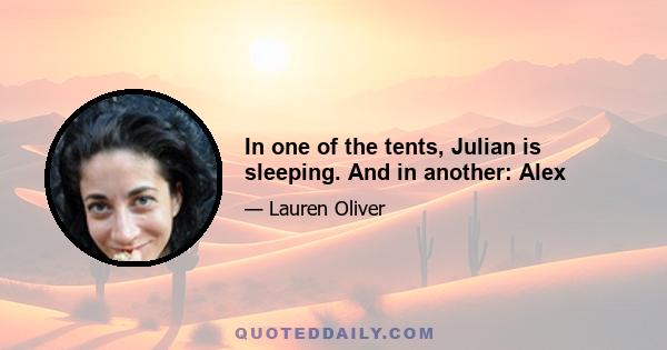 In one of the tents, Julian is sleeping. And in another: Alex