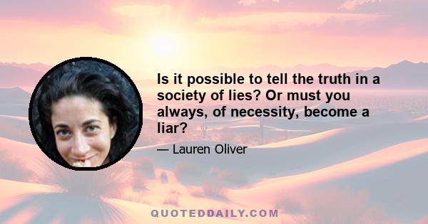 Is it possible to tell the truth in a society of lies? Or must you always, of necessity, become a liar?