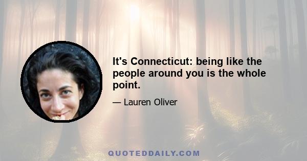 It's Connecticut: being like the people around you is the whole point.