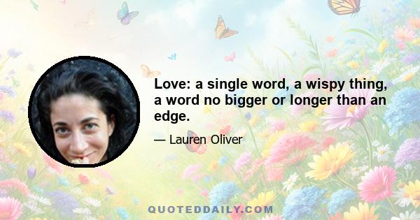 Love: a single word, a wispy thing, a word no bigger or longer than an edge.