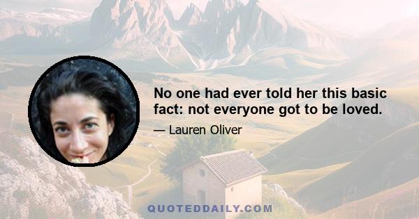 No one had ever told her this basic fact: not everyone got to be loved.