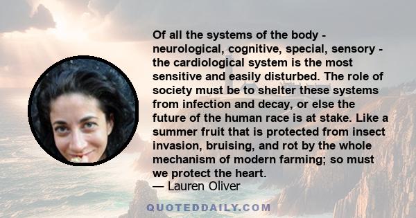 Of all the systems of the body - neurological, cognitive, special, sensory - the cardiological system is the most sensitive and easily disturbed. The role of society must be to shelter these systems from infection and