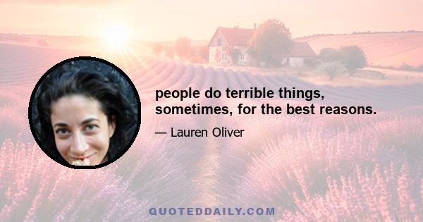 people do terrible things, sometimes, for the best reasons.