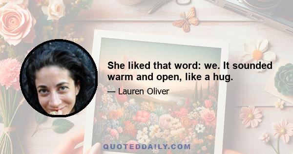 She liked that word: we. It sounded warm and open, like a hug.