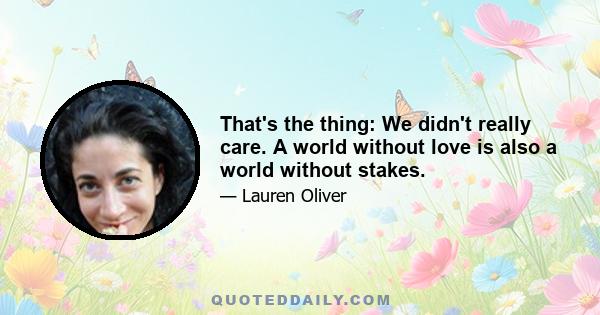 That's the thing: We didn't really care. A world without love is also a world without stakes.