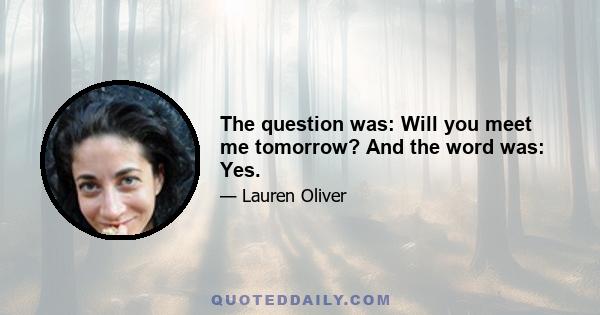 The question was: Will you meet me tomorrow? And the word was: Yes.