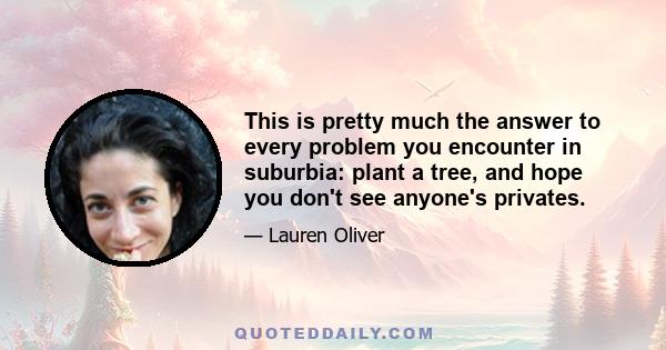 This is pretty much the answer to every problem you encounter in suburbia: plant a tree, and hope you don't see anyone's privates.