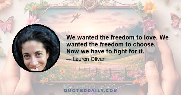 We wanted the freedom to love. We wanted the freedom to choose. Now we have to fight for it.