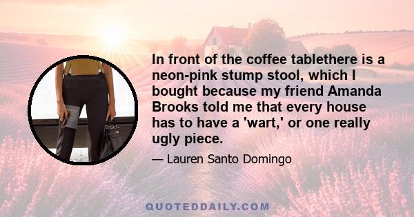 In front of the coffee tablethere is a neon-pink stump stool, which I bought because my friend Amanda Brooks told me that every house has to have a 'wart,' or one really ugly piece.