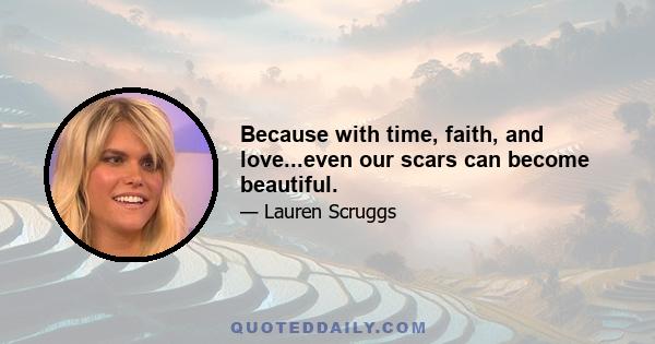 Because with time, faith, and love...even our scars can become beautiful.