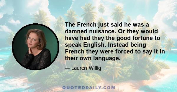 The French just said he was a damned nuisance. Or they would have had they the good fortune to speak English. Instead being French they were forced to say it in their own language.