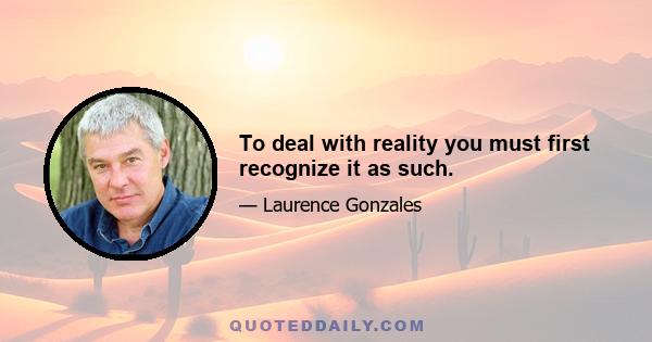 To deal with reality you must first recognize it as such.