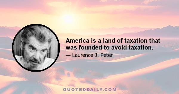 America is a land of taxation that was founded to avoid taxation.