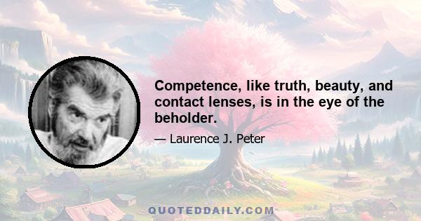 Competence, like truth, beauty, and contact lenses, is in the eye of the beholder.