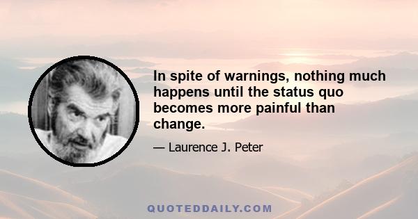 In spite of warnings, nothing much happens until the status quo becomes more painful than change.