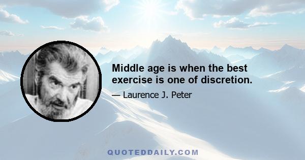 Middle age is when the best exercise is one of discretion.