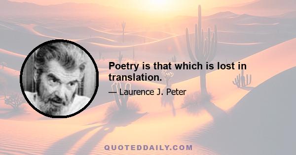 Poetry is that which is lost in translation.