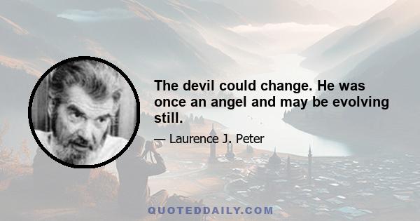 The devil could change. He was once an angel and may be evolving still.