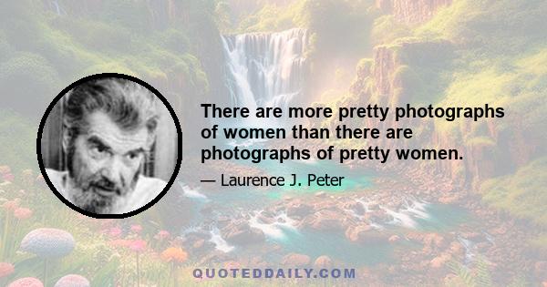 There are more pretty photographs of women than there are photographs of pretty women.