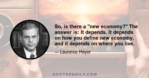 So, is there a new economy? The answer is: It depends. It depends on how you define new economy, and it depends on where you live.