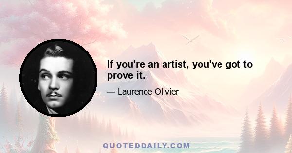 If you're an artist, you've got to prove it.