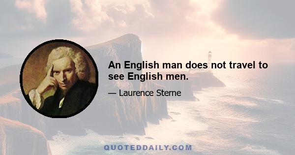 An English man does not travel to see English men.