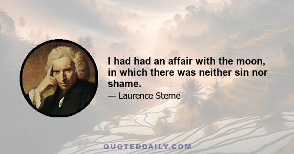 I had had an affair with the moon, in which there was neither sin nor shame.