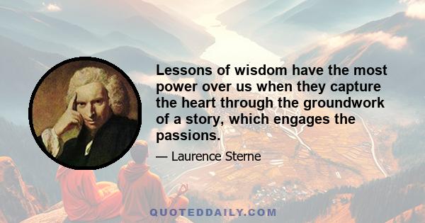 Lessons of wisdom have the most power over us when they capture the heart through the groundwork of a story, which engages the passions.