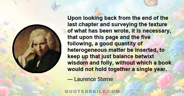 Upon looking back from the end of the last chapter and surveying the texture of what has been wrote, it is necessary, that upon this page and the five following, a good quantity of heterogeneous matter be inserted, to